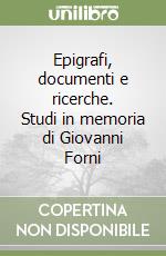 Epigrafi, documenti e ricerche. Studi in memoria di Giovanni Forni