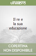 Il re e la sua educazione libro