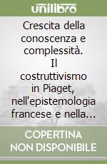 Crescita della conoscenza e complessità. Il costruttivismo in Piaget, nell'epistemologia francese e nella scienza libro