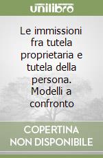 Le immissioni fra tutela proprietaria e tutela della persona. Modelli a confronto