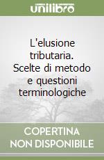 L'elusione tributaria. Scelte di metodo e questioni terminologiche libro