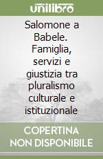 Salomone a Babele. Famiglia, servizi e giustizia tra pluralismo culturale e istituzionale