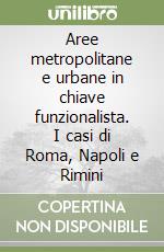 Aree metropolitane e urbane in chiave funzionalista. I casi di Roma, Napoli e Rimini libro