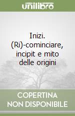 Inizi. (Ri)-cominciare, incipit e mito delle origini