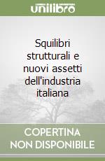 Squilibri strutturali e nuovi assetti dell'industria italiana libro