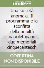 Una società anomala. Il programma e la sconfitta della nobiltà napoletana in due memoriali cinquecenteschi libro