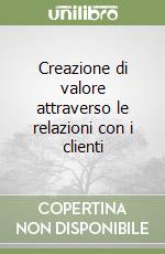 Creazione di valore attraverso le relazioni con i clienti libro