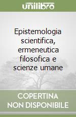 Epistemologia scientifica, ermeneutica filosofica e scienze umane libro