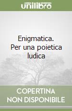 Enigmatica. Per una poietica ludica libro