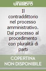 Il contraddittorio nel processo amministrativo. Dal processo al procedimento con pluralità di parti