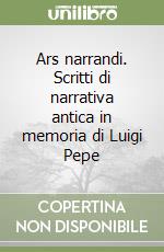 Ars narrandi. Scritti di narrativa antica in memoria di Luigi Pepe libro