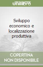 Sviluppo economico e localizzazione produttiva libro