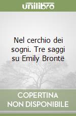 Nel cerchio dei sogni. Tre saggi su Emily Brontë