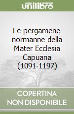 Le pergamene normanne della Mater Ecclesia Capuana (1091-1197) libro