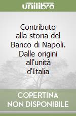 Contributo alla storia del Banco di Napoli. Dalle origini all'unità d'Italia libro