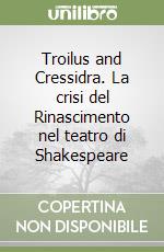 Troilus and Cressidra. La crisi del Rinascimento nel teatro di Shakespeare