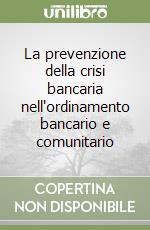 La prevenzione della crisi bancaria nell'ordinamento bancario e comunitario libro