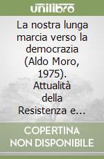 La nostra lunga marcia verso la democrazia (Aldo Moro, 1975). Attualità della Resistenza e futuro della democrazia in Italia