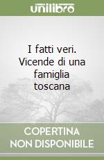 I fatti veri. Vicende di una famiglia toscana libro