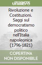 Rivoluzione e Costituzioni. Saggi sul democratismo politico nell'Italia napoleonica (1796-1821) libro