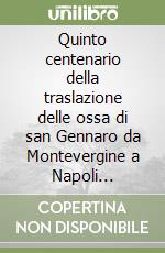 Quinto centenario della traslazione delle ossa di san Gennaro da Montevergine a Napoli (1497-1997) libro