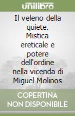 Il veleno della quiete. Mistica ereticale e potere dell'ordine nella vicenda di Miguel Molinos libro