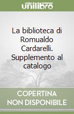 La biblioteca di Romualdo Cardarelli. Supplemento al catalogo