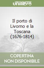 Il porto di Livorno e la Toscana (1676-1814)