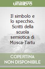 Il simbolo e lo specchio. Scritti della scuola semiotica di Mosca-Tartu