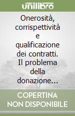 Onerosità, corrispettività e qualificazione dei contratti. Il problema della donazione mista libro