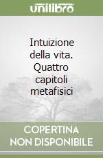 Intuizione della vita. Quattro capitoli metafisici libro