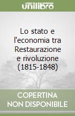 Lo stato e l'economia tra Restaurazione e rivoluzione (1815-1848) libro