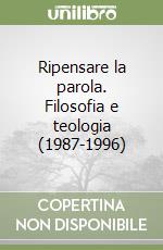 Ripensare la parola. Filosofia e teologia (1987-1996) libro