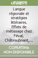 Langue régionale et stratégies littéraires. Effets de métissage chez Féval, Châteaubriant, Guilloux libro