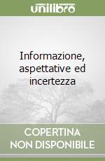 Informazione, aspettative ed incertezza