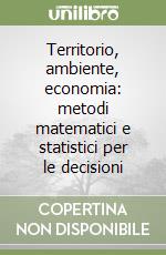 Territorio, ambiente, economia: metodi matematici e statistici per le decisioni libro