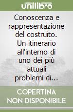 Conoscenza e rappresentazione del costruito. Un itinerario all'interno di uno dei più attuali problemi di interesse collettivo libro