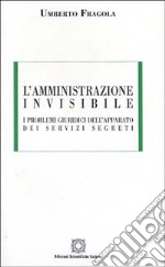 L'amministrazione invisibile. I problemi giuridici dell'apparato dei servizi segreti libro