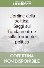 L'ordine della politica. Saggi sul fondamento e sulle forme del politico libro