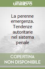 La perenne emergenza. Tendenze autoritarie nel sistema penale libro