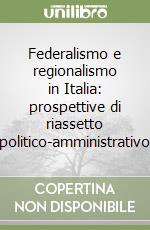 Federalismo e regionalismo in Italia: prospettive di riassetto politico-amministrativo libro