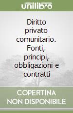 Diritto privato comunitario. Fonti, principi, obbligazioni e contratti libro