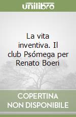 La vita inventiva. Il club Psómega per Renato Boeri libro