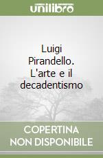 Luigi Pirandello. L'arte e il decadentismo libro