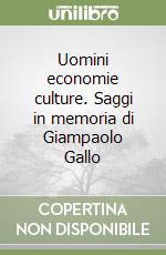 Uomini economie culture. Saggi in memoria di Giampaolo Gallo libro