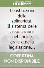 Le istituzioni della solidarietà. Il sistema delle associazioni nel codice civile e nella legislazione speciale libro