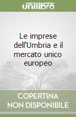 Le imprese dell'Umbria e il mercato unico europeo libro