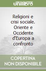 Religioni e crisi sociale. Oriente e Occidente d'Europa a confronto libro