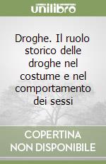 Droghe. Il ruolo storico delle droghe nel costume e nel comportamento dei sessi libro