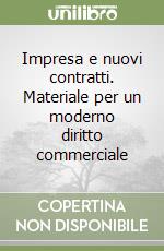 Impresa e nuovi contratti. Materiale per un moderno diritto commerciale libro